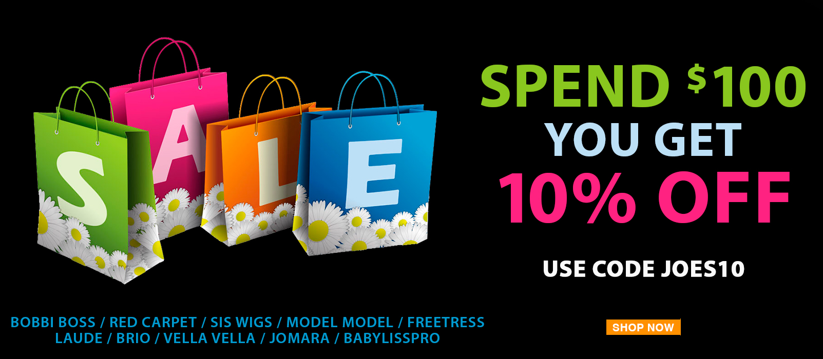 SAVE 10% WHEN YOU BUY $100 OR MORE AT JOES BEAUTY